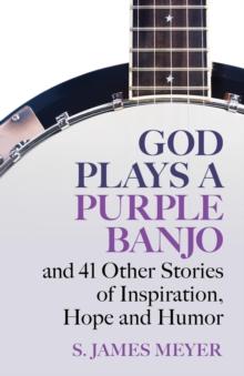 God Plays a Purple Banjo : And 41 Other Stories of Inspiration, Hope and Humor