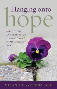 Hanging onto Hope : Reflections and prayers for finding "good" in an imperfect world