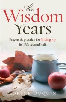 The Wisdom Years : Prayers and Practices for Finding Joy in Life's Second Half