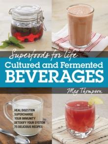 Superfoods for Life, Cultured and Fermented Beverages : Heal digestion - Supercharge Your Immunity - Detox Your System - 75 Delicious Recipes