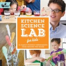 Kitchen Science Lab for Kids : 52 Family Friendly Experiments from the Pantry