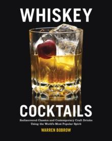 Whiskey Cocktails : Rediscovered Classics and Contemporary Craft Drinks Using the World's Most Popular Spirit