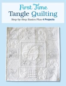 First Time Tangle Quilting : Step-by-Step Basics Plus 4 Projects