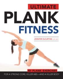 Ultimate Plank Fitness : For a Strong Core, Killer Abs - and a Killer Body