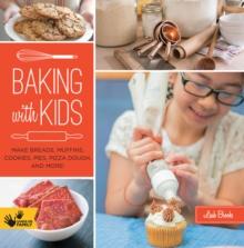 Baking with Kids : Make Breads, Muffins, Cookies, Pies, Pizza Dough, and More!