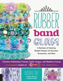 Rubber Band Glam : A Rainbow of Dazzling Beaded Designs for Bracelets, Accessories, and More - Interactive! Includes QR codes to project videos!