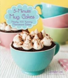 5-Minute Mug Cakes : Nearly 100 Yummy Microwave Cakes