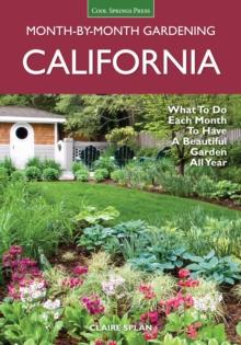 California Month-by-Month Gardening : What to Do Each Month to Have a Beautiful Garden All Year