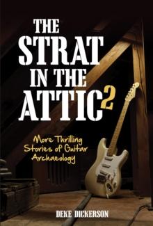 The Strat in the Attic 2 : More Thrilling Stories of Guitar Archaeology