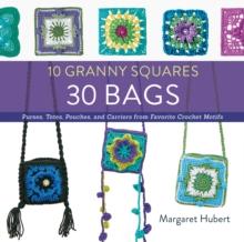 10 Granny Squares 30 Bags : Purses, totes, pouches, and carriers from favorite crochet motifs