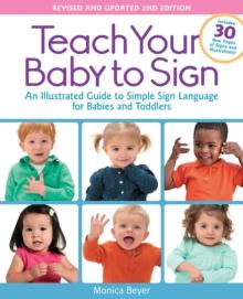 Teach Your Baby to Sign, Revised and Updated 2nd Edition : An Illustrated Guide to Simple Sign Language for Babies and Toddlers - Includes 30 New Pages of Signs and Illustrations!