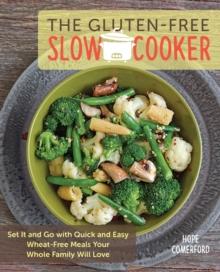 The Gluten-Free Slow Cooker : Set It and Go with Quick and Easy Wheat-Free Meals Your Whole Family Will Love