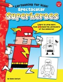 Spectacular Superheroes : Learn to draw more than 20 powerful defenders of the universe!