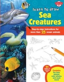 Learn to Draw Sea Creatures : Step-by-step instructions for more than 25 ocean animals - 64 pages of drawing fun! Contains fun facts, quizzes, color photos, and much more!