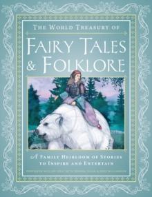 The World Treasury of Fairy Tales & Folklore : A Family Heirloom of Stories to Inspire & Entertain