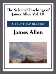 The Selected Teachings of James Allen Volume III