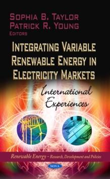 Integrating Variable Renewable Energy in Electricity Markets : International Experiences