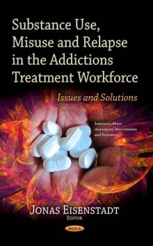 Substance Use, Misuse and Relapse in the Addictions Treatment Workforce : Issues and Solutions