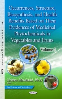 Occurrences, Structure, Biosynthesis, and Health Benefits Based on Their Evidences of Medicinal Phytochemicals in Vegetables and Fruits. Volume 1