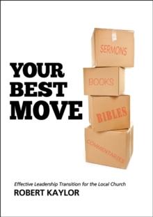 Your Best Move : Effective Leadership Transition for the Local Church