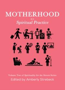 Motherhood as a Spiritual Practice : Volume Two of Spirituality for the Streets Series