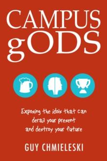 Campus gods : Exposing the Idols That Can Derail Your Present and Destroy Your Future