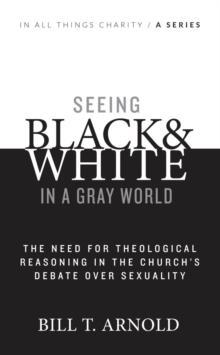 Seeing Black and White in a Gray World : The Need for Theological Reasoning in the Church's Debate Over Sexuality