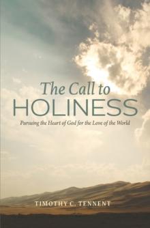 The Call to Holiness : Pursuing the Heart of God for the Love of the World