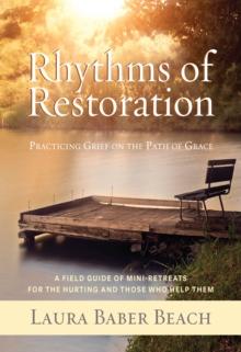 Rhythms of Restoration : Practicing Grief on the Path of Grace; A Field Guide of Mini-Retreats for the Hurting and Those Who Help Them