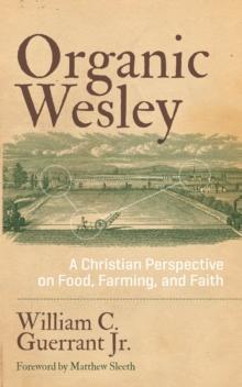 Organic Wesley : A Christian Perspective on Food, Farming, and Faith