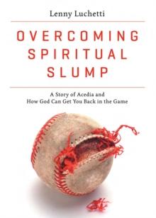 Overcoming Spiritual Slump : A Story of Acedia and How God Can Get You Back in the Game