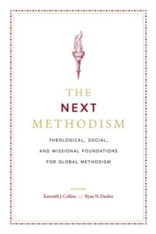 The Next Methodism : Theological, Social, and Missional Foundations for Global Methodism