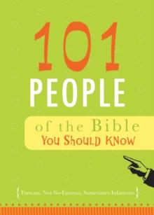 101 People of the Bible You Should Know : Famous, Not-So-Famous, Sometimes Infamous