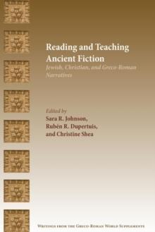 Reading And Teaching Ancient Fiction : Jewish, Christian, And Greco-Roman Narratives