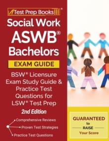 Social Work ASWB Bachelors Exam Guide : BSW Licensure Exam Study Guide and Practice Test Questions for LSW Test Prep [2nd Edition]