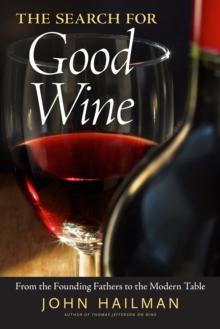 The Search for Good Wine : From the Founding Fathers to the Modern Table