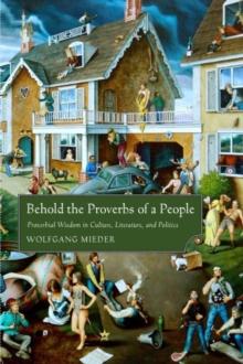 Behold the Proverbs of a People : Proverbial Wisdom in Culture, Literature, and Politics