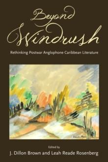 Beyond Windrush : Rethinking Postwar Anglophone Caribbean Literature