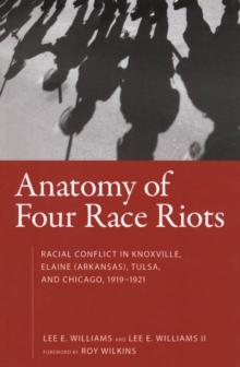 Anatomy of Four Race Riots : Racial Conflict in Knoxville, Elaine (Arkansas), Tulsa, and Chicago, 1919-1921