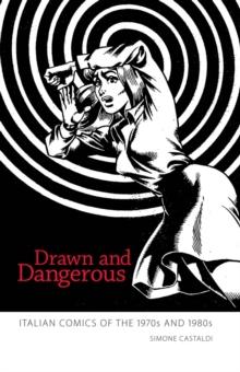 Drawn and Dangerous : Italian Comics of the 1970s and 1980s