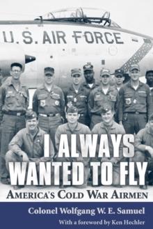 I Always Wanted to Fly : America's Cold War Airmen