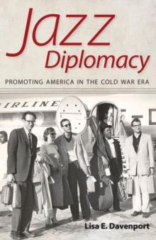 Jazz Diplomacy : Promoting America in the Cold War Era