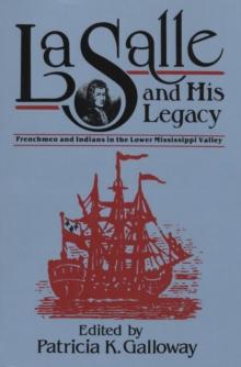 La Salle and His Legacy : Frenchmen and Indians in the Lower Mississippi Valley