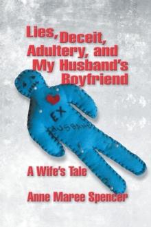 Lies, Deceit, Adultery, and My Husband's Boyfriend : A Wife's Tale