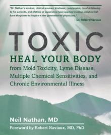 Toxic : Heal Your Body from Mold Toxicity, Lyme Disease, Multiple Chemical Sensitivities, and Chronic Environmental Illness