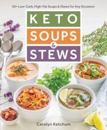 Keto Soups & Stews : 50+ Low-Carb, High-Fat Soups & Stews for Any Occasion