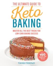 The Ultimate Guide To Keto Baking : Master All the Best Tricks for Low-Carb Baking Success