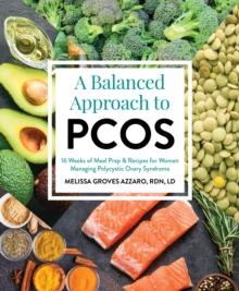 A Balanced Approach To Pcos : 16 Weeks of Meal Prep & Recipes for Women Managing Polycystic Ovarian Syndrome