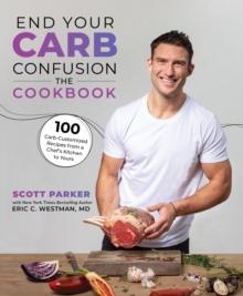 End Your Carb Confusion: The Cookbook : 100 Carb-Customized Recipes from a Chef's Kitchen to Yours