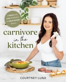 Carnivore in the Kitchen : A Fresh and Fun Approach to Meat-Based Meals